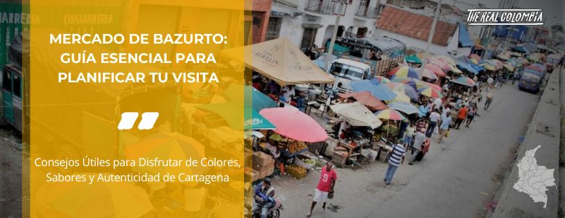 Mercado de Bazurto: Guía Esencial para Planificar tu Visita • La Colombia Real • Hero